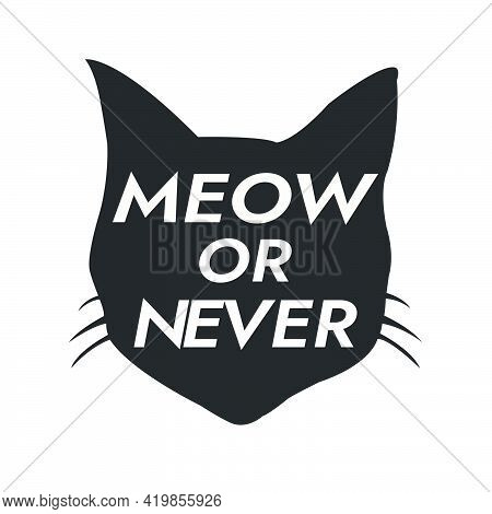 Meow Or Never. A Cat Vector For T-shirt Print