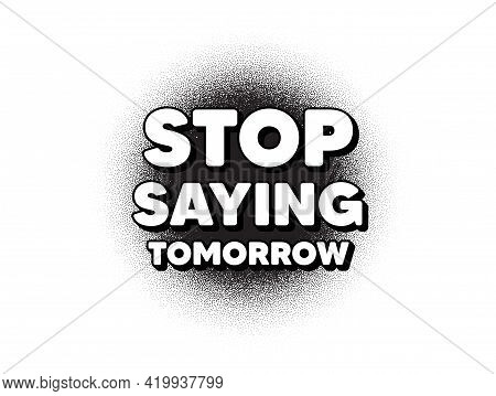 Stop Saying Tomorrow Motivation Message. Dotwork Stain Pattern. Stipple Dots Banner. Motivational Sl