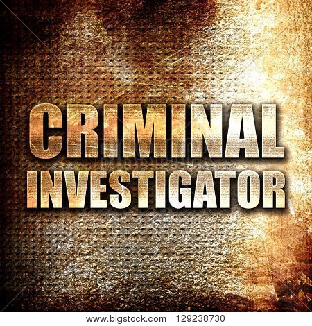 criminal investigator, rust writing on a grunge background