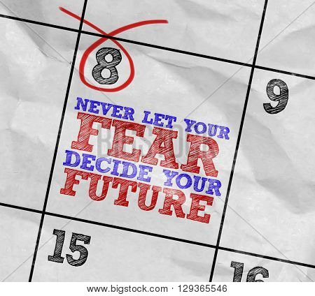 Concept image of a Calendar with the text: Never Let Your Fear Decide Your Future