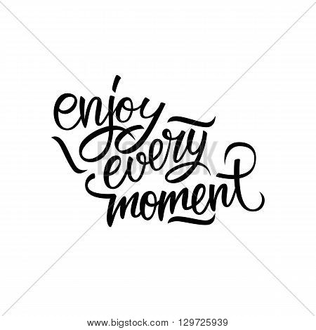 Enjoy every moment quote. Enjoy every moment handwritten inscription. Hand drawn lettering. Motivation phrase. Vector illustration.