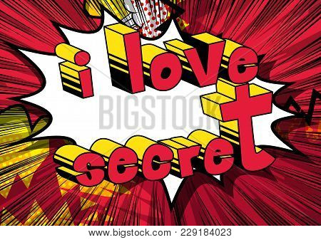 I Love Secret - Comic Book Style Phrase On Abstract Background.