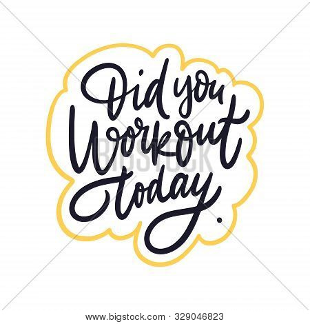 Did You Workout Today. Hand Drawn Vector Lettering Phrase.