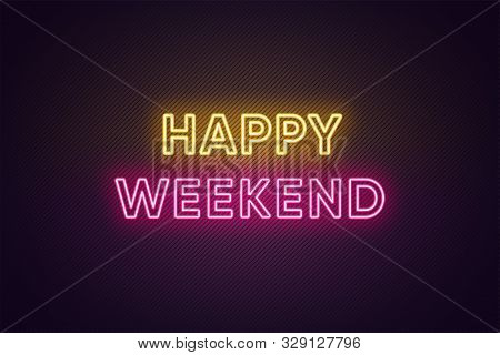Neon Text Of Happy Weekend. Greeting Banner, Poster With Glowing Neon Inscription For Weekend With T