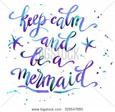 Keep Calm And Be A Mermaid, Hand Written Tyographic Poster, Template For T-shirt Design.