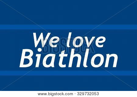 Text I Love Biathlon. We Love Biathlon Poster. Biathlon Design. Winter Sports