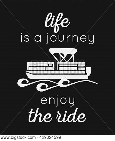 Life Is A Journey Enjoy The Ride. Motivational Quote Design With Pontoon Vector. Design Element For 