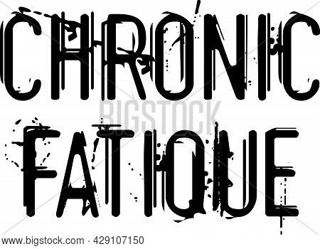 Chronic Fatique Black Typographic Pictogram. Distressed Words Chronic Fatigue On White.