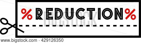 Reduction Promo Sign. Coupon Style Banner With Scissors And Cut Line, Saying Reduction With Discount