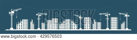 Construction Of A New Microdistrict Of The City. Silhouette. Cranes And Tractors. Modern Technologie