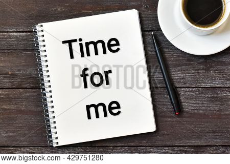 Time For Me. Cup Of Coffee Next To A Pen And A Notebook That Says Time For Me On A Wooden Table. Fla
