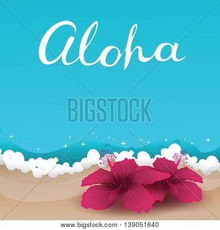 Aloha card. Background with freehand lettering and two hibiscuses laying at the sand near ocean waves. Summer tropical retro poster. Vector illustration.