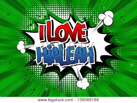 I Love Hialeah - Comic book style word.