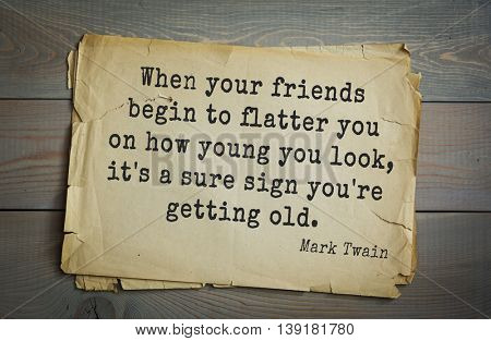 American writer Mark Twain (1835-1910) quote. When your friends begin to flatter you on how young you look, it's a sure sign you're getting old. 