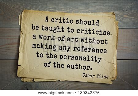 English philosopher, writer, poet Oscar Wilde (1854-1900) quote.  A critic should be taught to criticise a work of art without making any reference to the personality of the author. 