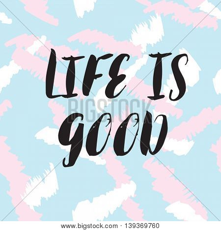 Life is good llettering quote. Black text on pastel colors seamless background. Vector illustration with hand drawn unique typography design element for greeting cards and posters.