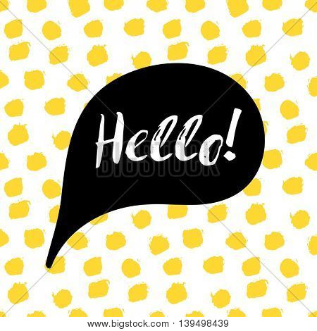 Speech bubble with text Hello. Lettering motivation quote on yellow polka dot background, painted by brush. Vector illustration for tshirt, card, banner, poster, social media