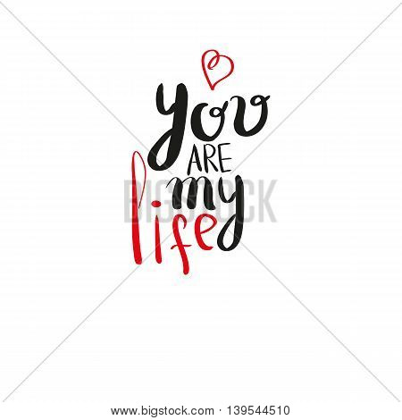 You Are My Life. Romantic Inspirational Quote For Valentines Day Cards, Greetings, T-shits And Wall
