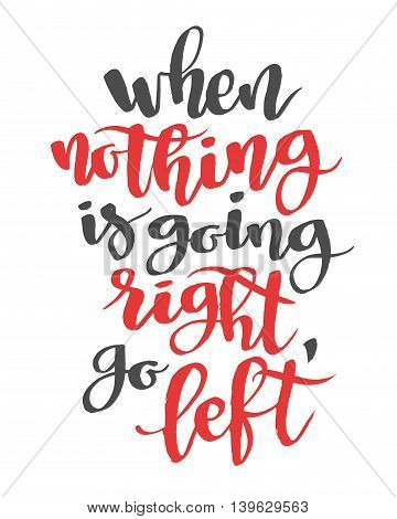 When nothing is going right, go left. Modern calligraphy quote, brushpen script