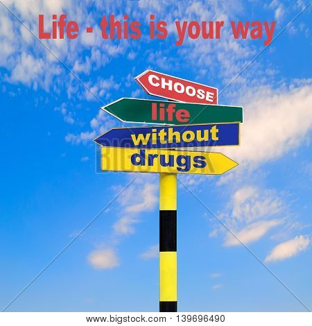 Sign post with four arrows of diffirent colors and directions and text - Choose life without drugs and lettering - Life - This Is Your Way on a blue sky background. Social advertising Border for life without drugs