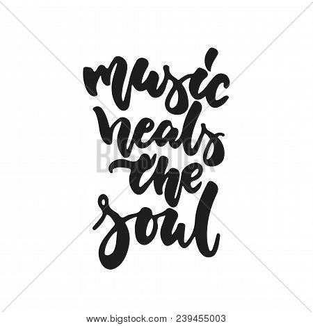 Music Heals The Soul - Hand Drawn Lettering Quote Isolated On The White Background. Fun Brush Ink Ve