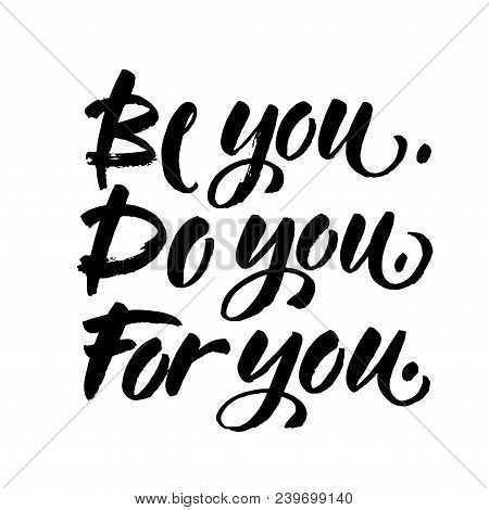 Be You, Do You, For You. Motivation Quote About Self Love. T-shirt Caption. Handwritten Modern Brush