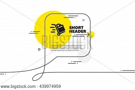Push Cart Icon. Continuous Line Chat Bubble Banner. Delivery Service Sign. Express Shipping Symbol. 