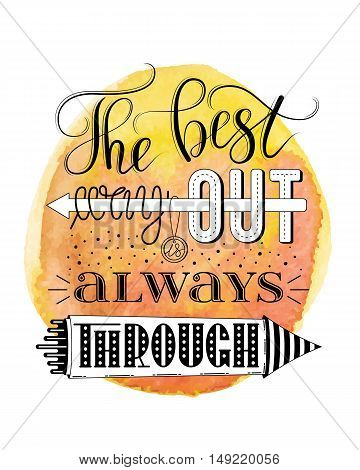 The best way out is always through, vector print or poster design with hand lettering on yellow orange watercolor background. Inspirational qoute in hand lettered style, typography design.