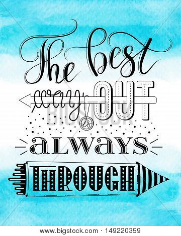 The best way out is always through, vector print or poster design with hand lettering on blue watercolor background. Inspirational qoute in hand lettered style, typography design.