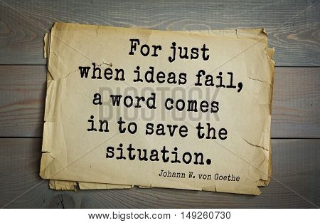 TOP-200. Aphorism by Johann Wolfgang von Goethe - German poet, statesman, philosopher and naturalist.For just when ideas fail, a word comes in to save the situation.