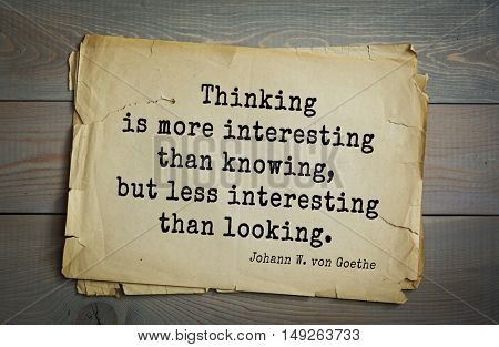 TOP-200. Aphorism by Johann Wolfgang von Goethe - German poet, statesman, philosopher and naturalist.Thinking is more interesting than knowing, but less interesting than looking.