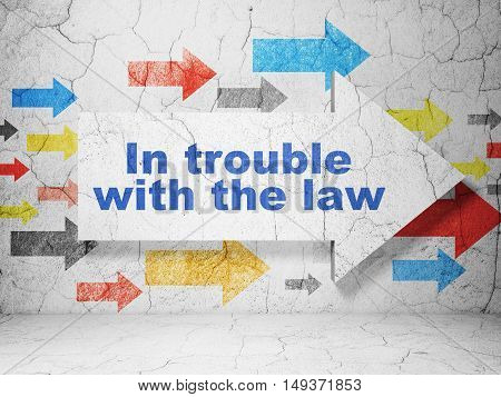 Law concept:  arrow with In trouble With The law on grunge textured concrete wall background, 3D rendering