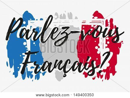 Conceptual lettering with paint splashes in shape of France flag in blue white red colors. Translation from French: Do you speak French. Vector illustration