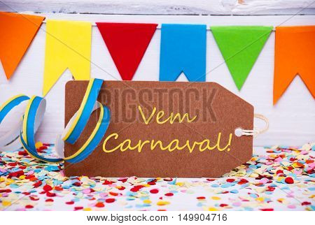 Label With Portuguese Text Vem Carnaval Means Carnival. Party Decoration Like Streamer, Confetti And Bunting Flags. White Wooden Background With Vintage, Retro Or Rustic Syle