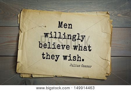 TOP-25. Aphorism by Gaius Julius Caesar - Roman statesman and political leader, military leader and writer, consul, dictator, great Pontiff.Men willingly believe what they wish. 