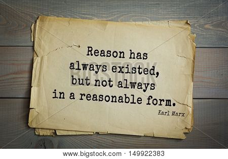 TOP-40. Aphorism by Karl Heinrich Marx (1818 - 1883) - German philosopher, sociologist, economist, writer, poet. 
Reason has always existed, but not always in a reasonable form.