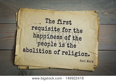 TOP-40. Aphorism by Karl Heinrich Marx (1818 - 1883) - German philosopher, sociologist, economist, writer
The first requisite for the happiness of the people is the abolition of religion.