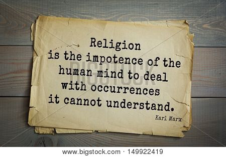 TOP-40. Aphorism by Karl Heinrich Marx (1818 - 1883) - German philosopher, sociologist, economist 
Religion is the impotence of the human mind to deal with occurrences it cannot understand.