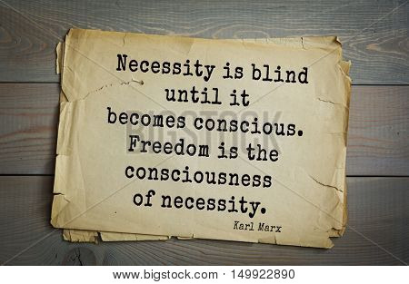 TOP-40. Aphorism by Karl Heinrich Marx (1818 - 1883) - German philosopher, sociologist, economist. 
Necessity is blind until it becomes conscious. Freedom is the consciousness of necessity.