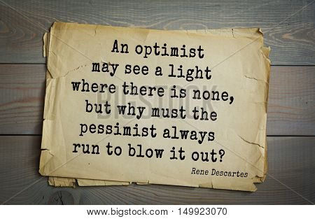 TOP-30. Aphorism by Rene Descartes - French philosopher, mathematician, engineer, physicist
An optimist may see a light where there is none, but why must the pessimist always run to blow it out?