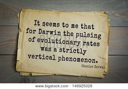 TOP-15. Aphorism by Charles Robert Darwin - English naturalist and explorer.It seems to me that for Darwin the pulsing of evolutionary rates was a strictly vertical phenomenon.