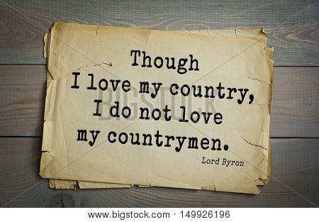 TOP-100. Aphorism by George Gordon Byron - British romantic poet.Though I love my country, I do not love my countrymen. 