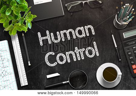 Business Concept - Human Control Handwritten on Black Chalkboard. Top View Composition with Chalkboard and Office Supplies on Office Desk. 3d Rendering. Toned Image.