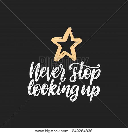 Never Stop Looking Up, Hand Lettering. Vector Calligraphic Illustration On Black Background. Inspira