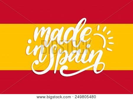 Made In Spain, Vector Hand Lettering. Calligraphic Inscription On Spanish Flag Background.