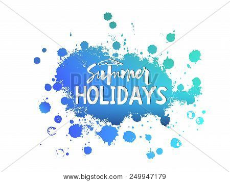 Vector Illustration Message Summer Holidays. Handwritten Lettering On Bloth Blue Watercolor. Hand Dr