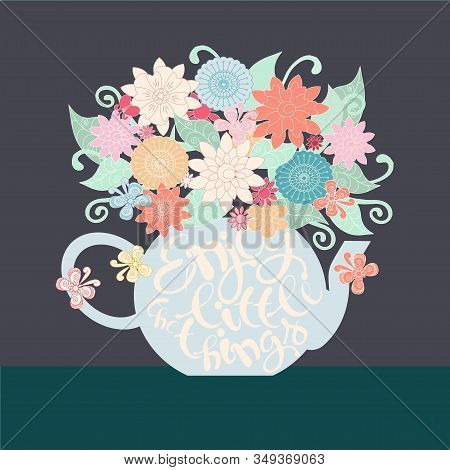 Enjoy The Little Things Motivation Banner. Flowers In Teapot. Colorful Cute Beautiful Banner
