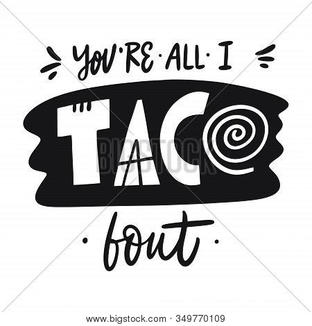 Youre All I Taco Bout Phrase. Hand Drawn Vector Lettering. Scandinavian Typography.