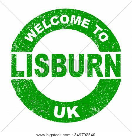 A Grunge Rubber Ink Stamp With The Text Welcome To Lisburn Uk Over A White Background