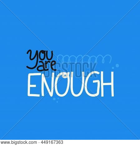 You Are Enough. Mental Health. Motivational And Inspirational Quote. Positive Thoughts Lettering. Ps